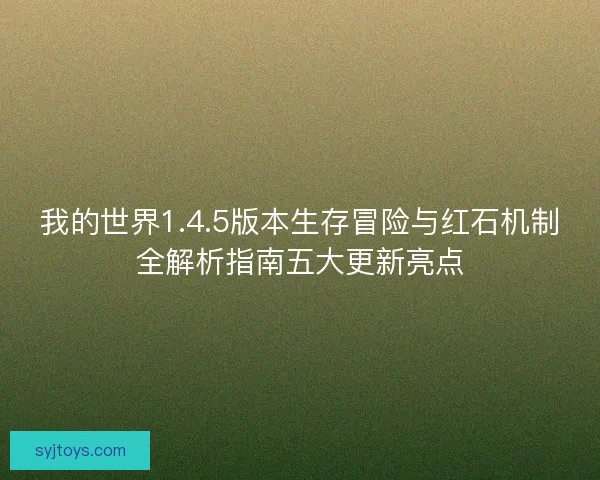 我的世界1.4.5版本生存冒险与红石机制全解析指南五大更新亮点